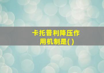 卡托普利降压作用机制是( )